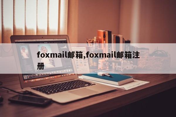 foxmail邮箱,foxmail邮箱注册